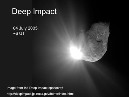 Deep Impact July 4, 6 UT Deep Impact 04 July 2005 ~6 UT Image from the Deep Impact spacecraft.