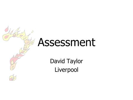 Assessment David Taylor Liverpool. Assessing knowledge There are many ways of assessing a student’s knowledge –Coursework –Essays –Multiple choice –Matching.