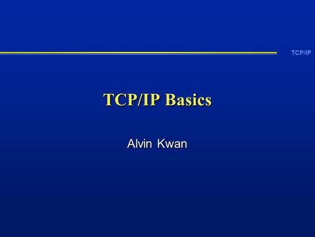 TCP/IP Basics Alvin Kwan.