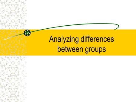 Analyzing differences between groups. CHAPTER 13 Analyzing Differences between groups.