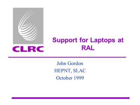 Support for Laptops at RAL John Gordon HEPNT, SLAC October 1999.