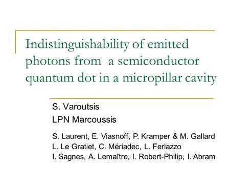Indistinguishability of emitted photons from a semiconductor quantum dot in a micropillar cavity S. Varoutsis LPN Marcoussis S. Laurent, E. Viasnoff, P.