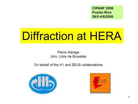 1 Pierre Marage Univ. Libre de Bruxelles On behalf of the H1 and ZEUS collaborations Diffraction at HERA CIPANP 2006 Puerto-Rico 29/5-4/6/2006.