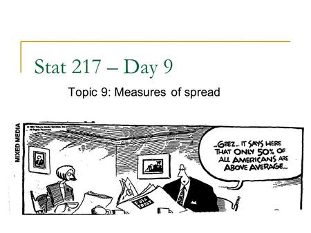 Stat 217 – Day 9 Topic 9: Measures of spread. Announcements HW 3 returned  Working on Lab 2 Topic 9 today and tomorrow Review on Wednesday  HWs, Labs.