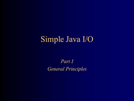 Simple Java I/O Part I General Principles. 2 Streams All modern I/O is stream-based A stream is a connection to a source of data or to a destination for.