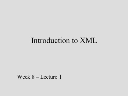 Introduction to XML Week 8 – Lecture 1. Generalized Markup Language 80’s90’s 60’s Toda y 86’ SGML 89’ HTML 98’ XML ebXML XBRL RosettaNet etc. XML is a.