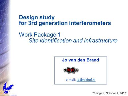Design study for 3rd generation interferometers Work Package 1 Site identification and infrastructure Jo van den Brand   Tübingen, October.