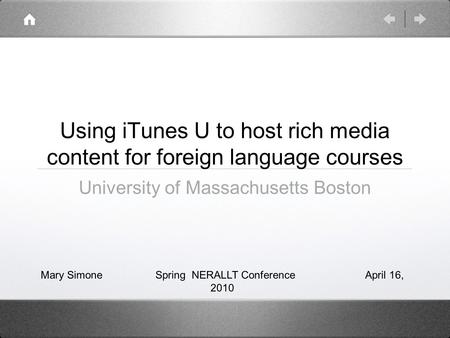 Using iTunes U to host rich media content for foreign language courses University of Massachusetts Boston Mary Simone Spring NERALLT Conference April 16,