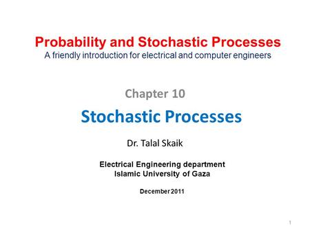 Stochastic Processes Dr. Talal Skaik Chapter 10 1 Probability and Stochastic Processes A friendly introduction for electrical and computer engineers Electrical.