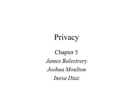 Privacy Chapter 5 James Balestrery Joshua Moulton Inesa Diaz.