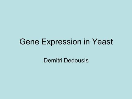 Gene Expression in Yeast Demitri Dedousis. Need increase understanding of gene expression of non- coding regions that control expression Understanding.