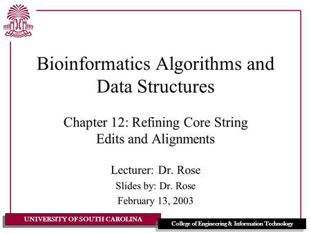 UNIVERSITY OF SOUTH CAROLINA College of Engineering & Information Technology Bioinformatics Algorithms and Data Structures Chapter 12: Refining Core String.