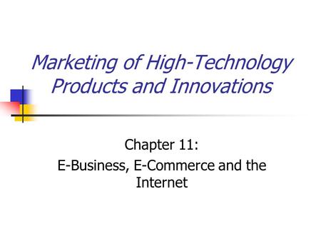 Marketing of High-Technology Products and Innovations Chapter 11: E-Business, E-Commerce and the Internet.