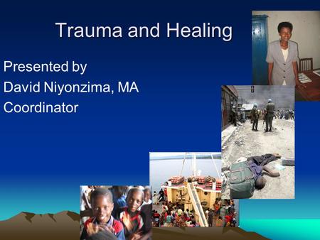 Trauma and Healing Presented by David Niyonzima, MA Coordinator.