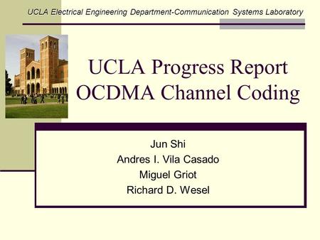 UCLA Progress Report OCDMA Channel Coding Jun Shi Andres I. Vila Casado Miguel Griot Richard D. Wesel UCLA Electrical Engineering Department-Communication.