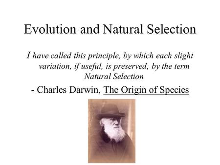 Evolution and Natural Selection I have called this principle, by which each slight variation, if useful, is preserved, by the term Natural Selection -