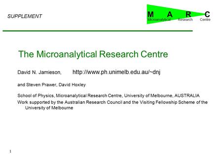 1 The Microanalytical Research Centre David N. Jamieson, and Steven Prawer, David Hoxley School of Physics, Microanalytical Research Centre, University.