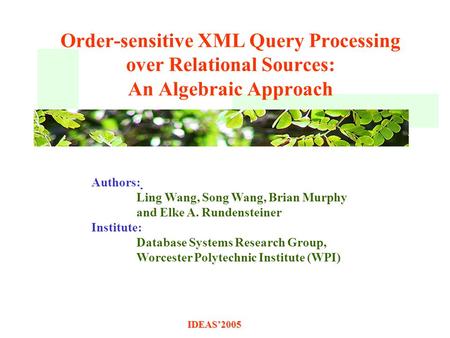 Order-sensitive XML Query Processing over Relational Sources: An Algebraic Approach Authors: Ling Wang, Song Wang, Brian Murphy and Elke A. Rundensteiner.