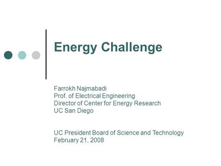 Energy Challenge Farrokh Najmabadi Prof. of Electrical Engineering Director of Center for Energy Research UC San Diego UC President Board of Science and.