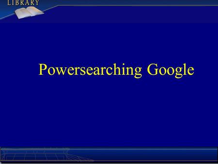 Powersearching Google. Precision and Recall (Library Jargon) Recall – Degree to which you got all of the pages that would have been useful. Precision.