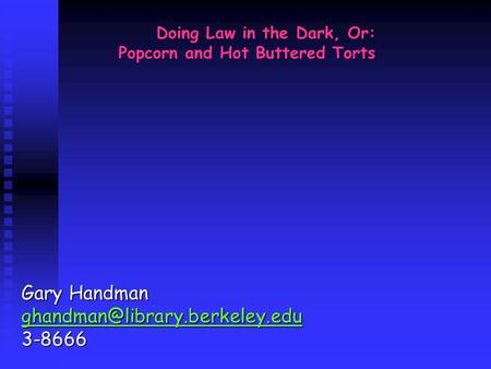 Gary Handman 3-8666 Doing Law in the Dark, Or: Popcorn and Hot Buttered Torts.