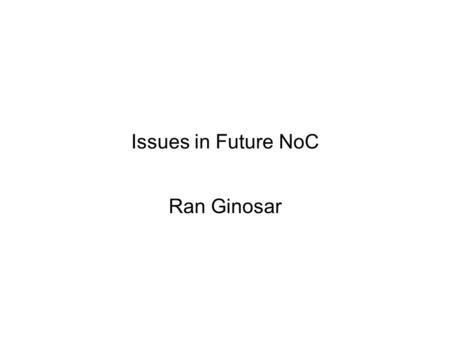 Issues in Future NoC Ran Ginosar. 2 Research Directions – Now NOC for CMP for ASIC / SOC / MPSoC for All Physical Flow CTL Architecture Routing Photonic,