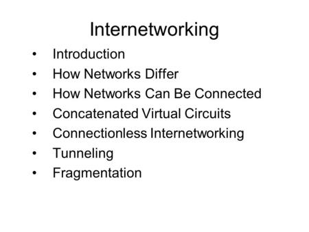 Internetworking Introduction How Networks Differ How Networks Can Be Connected Concatenated Virtual Circuits Connectionless Internetworking Tunneling Fragmentation.