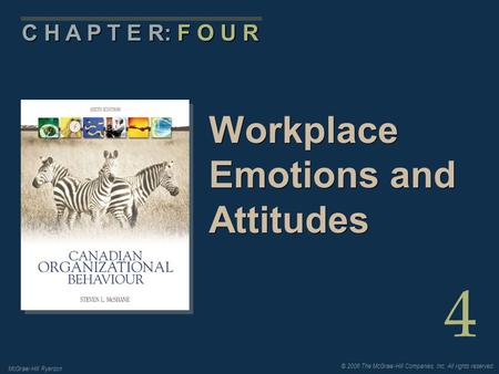 © 2006 The McGraw-Hill Companies, Inc. All rights reserved. McGraw-Hill Ryerson 4 C H A P T E R: F O U R Workplace Emotions and Attitudes.