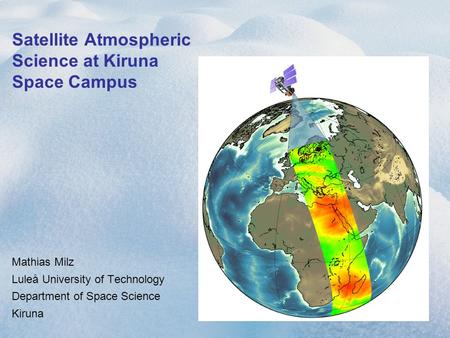 Satellite Atmospheric Science at Kiruna Space Campus Mathias Milz Luleå University of Technology Department of Space Science Kiruna.