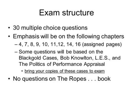 Exam structure 30 multiple choice questions Emphasis will be on the following chapters –4, 7, 8, 9, 10, 11,12, 14, 16 (assigned pages) –Some questions.