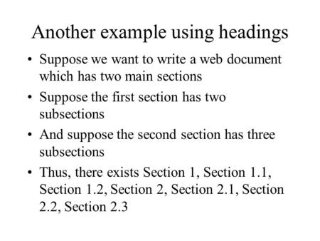Another example using headings Suppose we want to write a web document which has two main sections Suppose the first section has two subsections And suppose.
