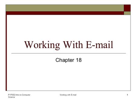 PYP002 Intro.to Computer Science Working with E-mail1 Working With E-mail Chapter 18.