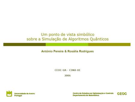 Um ponto de vista simbólico sobre a Simulação de Algoritmos Quânticos António Pereira & Rosália Rodrigues CEOC-UA – CIMA-UE 2006.