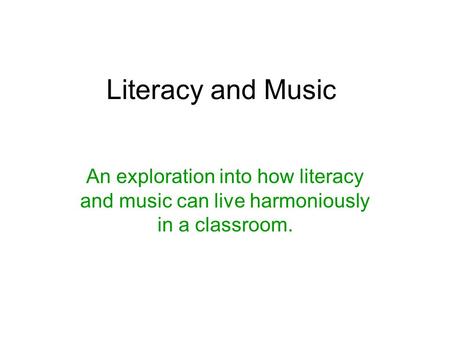 Literacy and Music An exploration into how literacy and music can live harmoniously in a classroom. Give a brief description of how this project came about.
