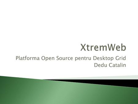 Platforma Open Source pentru Desktop Grid Dedu Catalin.