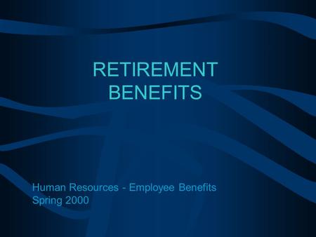 RETIREMENT BENEFITS Human Resources - Employee Benefits Spring 2000.