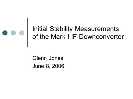 Initial Stability Measurements of the Mark I IF Downconvertor Glenn Jones June 8, 2006.