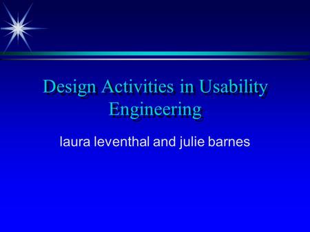 Design Activities in Usability Engineering laura leventhal and julie barnes.