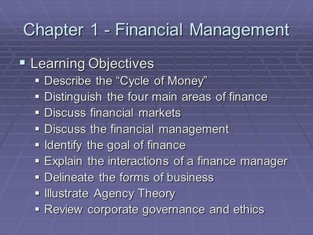 Chapter 1 - Financial Management  Learning Objectives  Describe the “Cycle of Money”  Distinguish the four main areas of finance  Discuss financial.