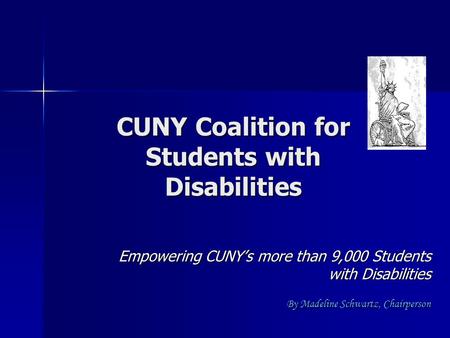 CUNY Coalition for Students with Disabilities Empowering CUNY’s more than 9,000 Students with Disabilities By Madeline Schwartz, Chairperson.