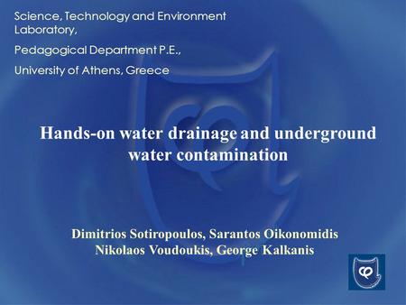 Hands-on water drainage and underground water contamination Dimitrios Sotiropoulos, Sarantos Oikonomidis Nikolaos Voudoukis, George Kalkanis Science, Technology.