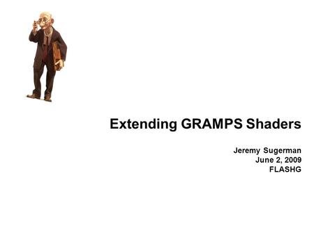 Extending GRAMPS Shaders Jeremy Sugerman June 2, 2009 FLASHG.