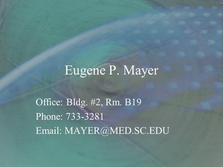 Eugene P. Mayer Office: Bldg. #2, Rm. B19 Phone: 733-3281