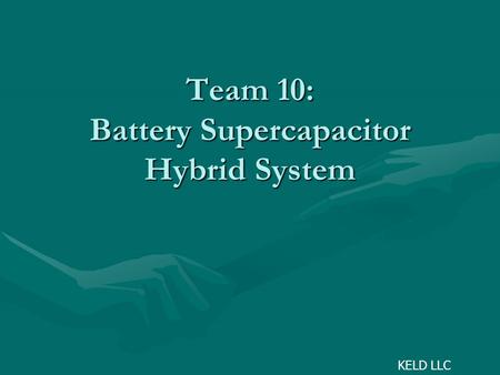Team 10: Battery Supercapacitor Hybrid System KELD LLC.
