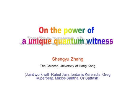 Shengyu Zhang The Chinese University of Hong Kong (Joint work with Rahul Jain, Iordanis Kerenidis, Greg Kuperberg, Miklos Santha, Or Sattash)
