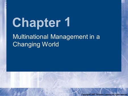 Chapter Copyright© 2007 Thomson Learning All rights reserved 1 Multinational Management in a Changing World.