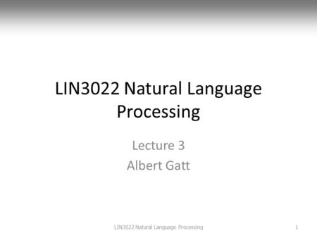LIN3022 Natural Language Processing Lecture 3 Albert Gatt 1LIN3022 Natural Language Processing.