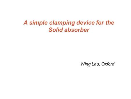 A simple clamping device for the Solid absorber Wing Lau, Oxford.