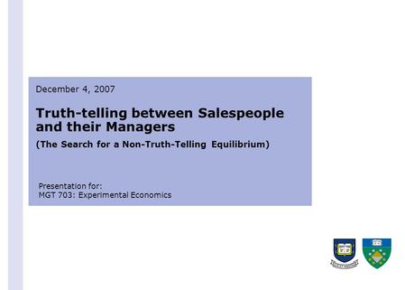 Truth-telling between Salespeople and their Managers (The Search for a Non-Truth-Telling Equilibrium) December 4, 2007 Presentation for: MGT 703: Experimental.