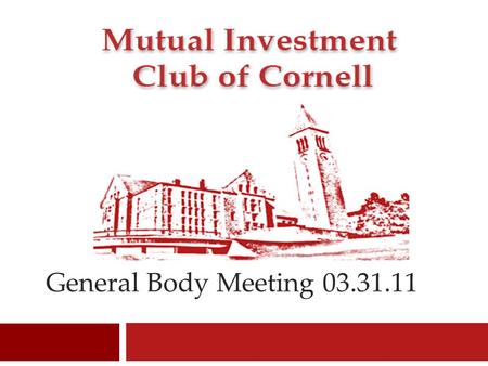 General Body Meeting 03.31.11. Mutual Investment Club of Cornell Agenda  Announcements  News Updates  Healthcare Sector Pitch 2.